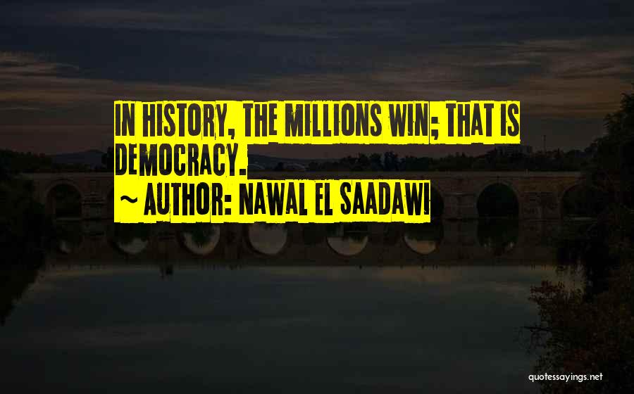 Nawal El Saadawi Quotes: In History, The Millions Win; That Is Democracy.