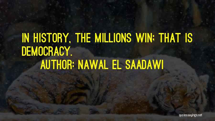 Nawal El Saadawi Quotes: In History, The Millions Win; That Is Democracy.