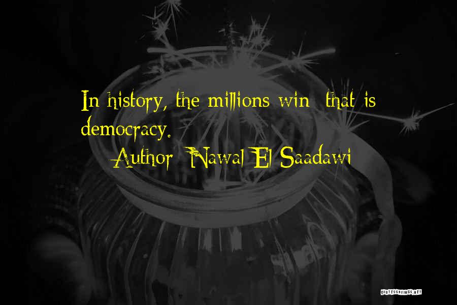 Nawal El Saadawi Quotes: In History, The Millions Win; That Is Democracy.