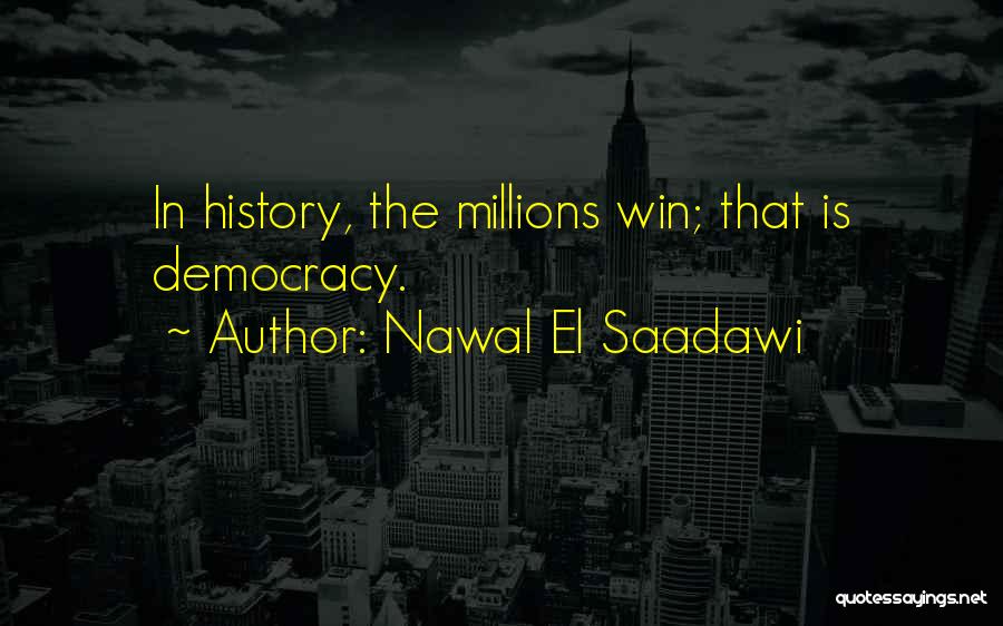 Nawal El Saadawi Quotes: In History, The Millions Win; That Is Democracy.