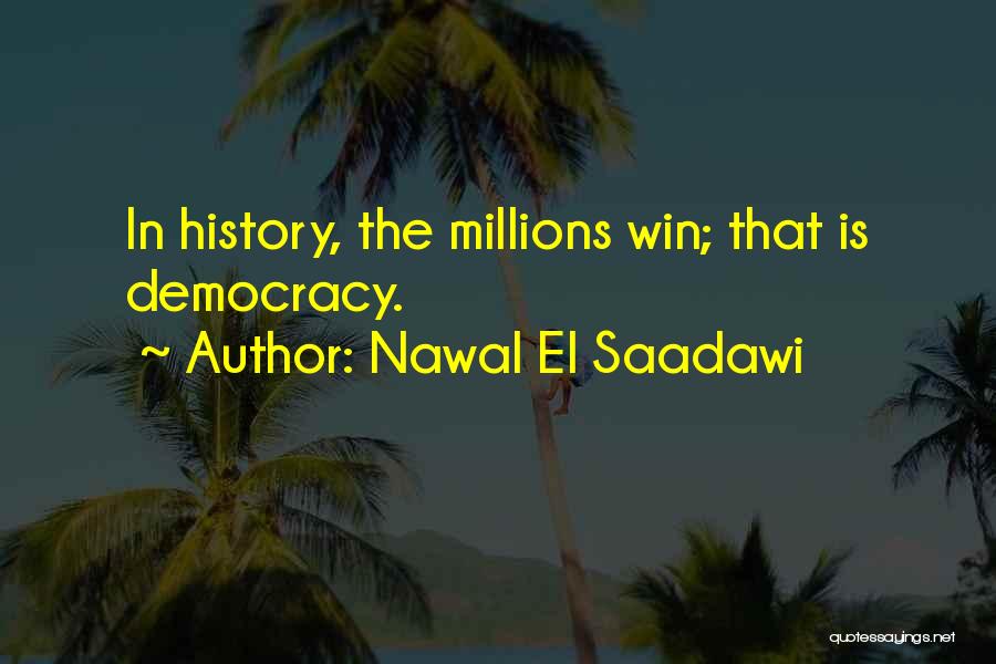 Nawal El Saadawi Quotes: In History, The Millions Win; That Is Democracy.