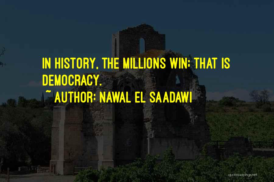 Nawal El Saadawi Quotes: In History, The Millions Win; That Is Democracy.