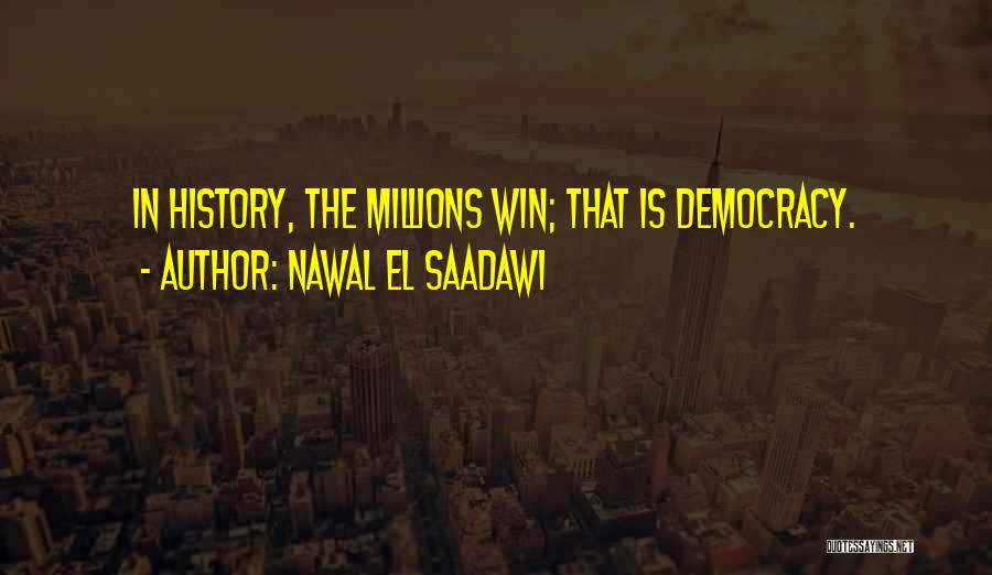 Nawal El Saadawi Quotes: In History, The Millions Win; That Is Democracy.