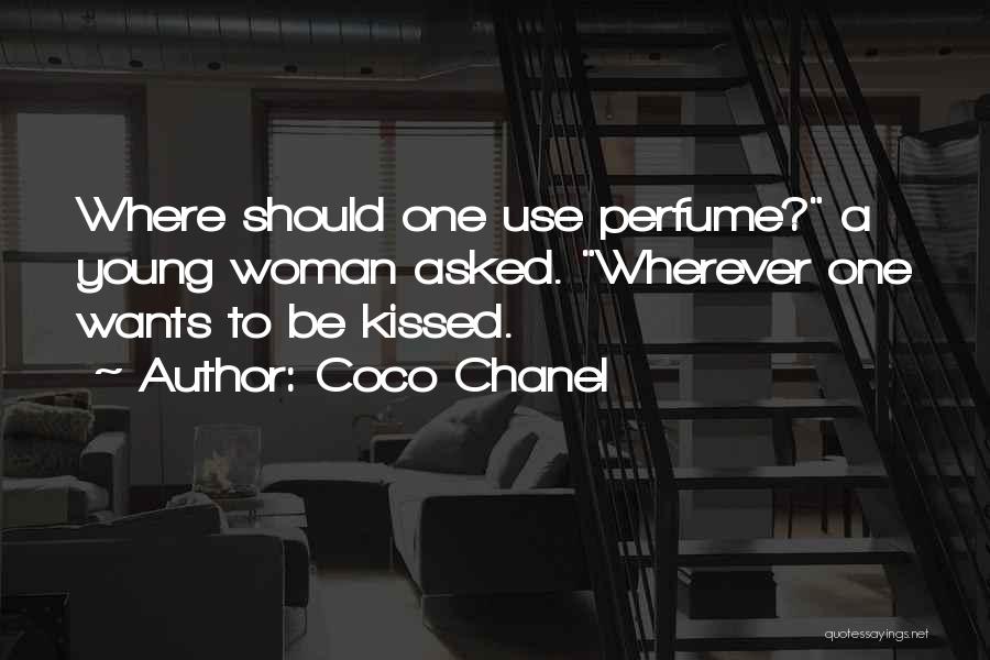 Coco Chanel Quotes: Where Should One Use Perfume? A Young Woman Asked. Wherever One Wants To Be Kissed.