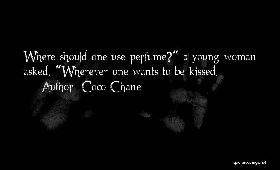 Coco Chanel Quotes: Where Should One Use Perfume? A Young Woman Asked. Wherever One Wants To Be Kissed.