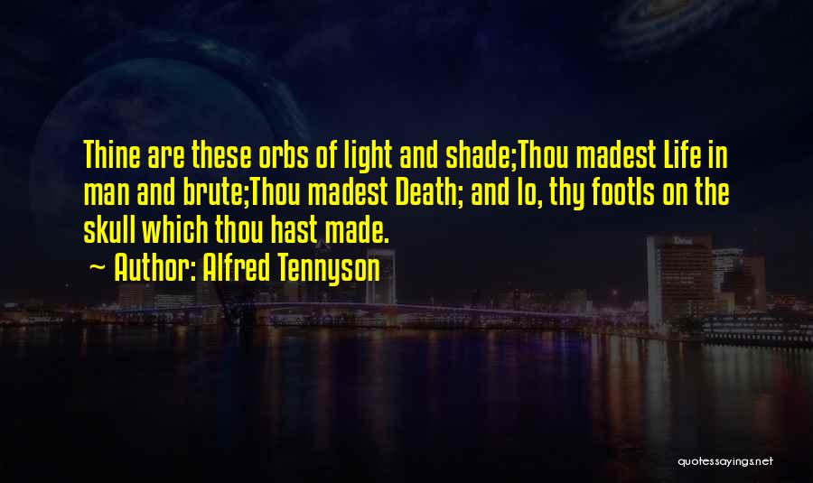 Alfred Tennyson Quotes: Thine Are These Orbs Of Light And Shade;thou Madest Life In Man And Brute;thou Madest Death; And Lo, Thy Footis