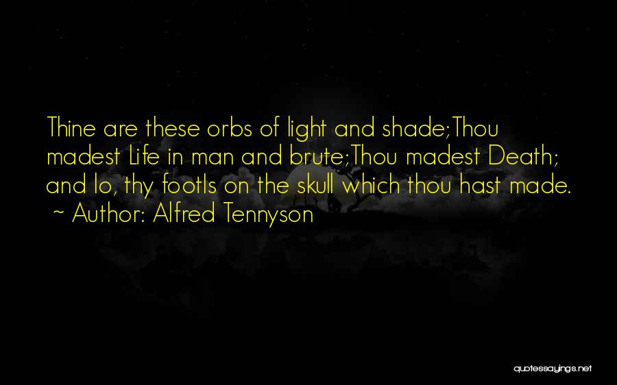 Alfred Tennyson Quotes: Thine Are These Orbs Of Light And Shade;thou Madest Life In Man And Brute;thou Madest Death; And Lo, Thy Footis