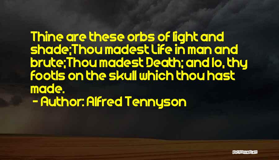 Alfred Tennyson Quotes: Thine Are These Orbs Of Light And Shade;thou Madest Life In Man And Brute;thou Madest Death; And Lo, Thy Footis