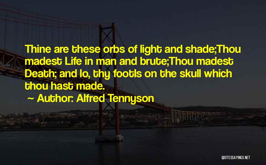 Alfred Tennyson Quotes: Thine Are These Orbs Of Light And Shade;thou Madest Life In Man And Brute;thou Madest Death; And Lo, Thy Footis