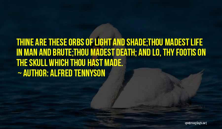 Alfred Tennyson Quotes: Thine Are These Orbs Of Light And Shade;thou Madest Life In Man And Brute;thou Madest Death; And Lo, Thy Footis