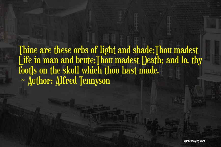 Alfred Tennyson Quotes: Thine Are These Orbs Of Light And Shade;thou Madest Life In Man And Brute;thou Madest Death; And Lo, Thy Footis