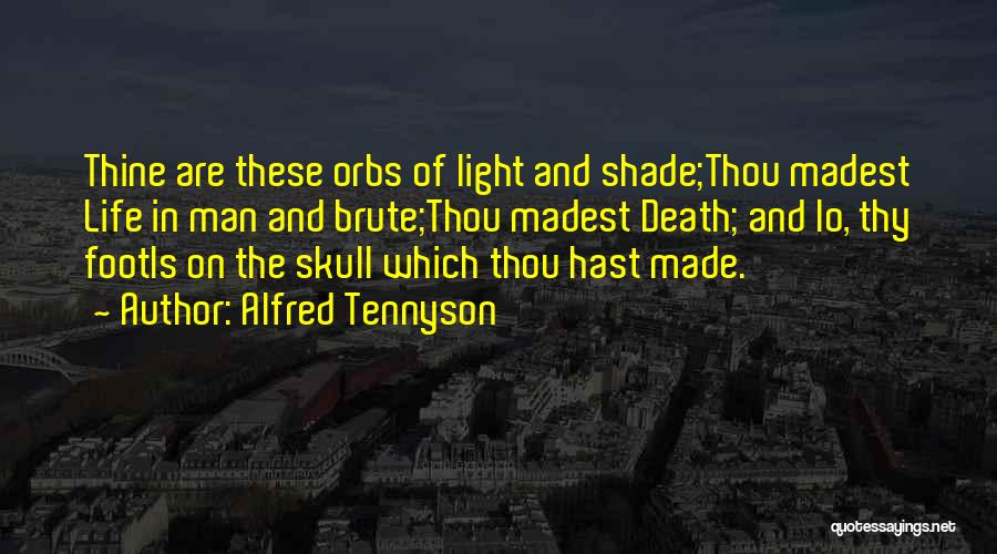 Alfred Tennyson Quotes: Thine Are These Orbs Of Light And Shade;thou Madest Life In Man And Brute;thou Madest Death; And Lo, Thy Footis