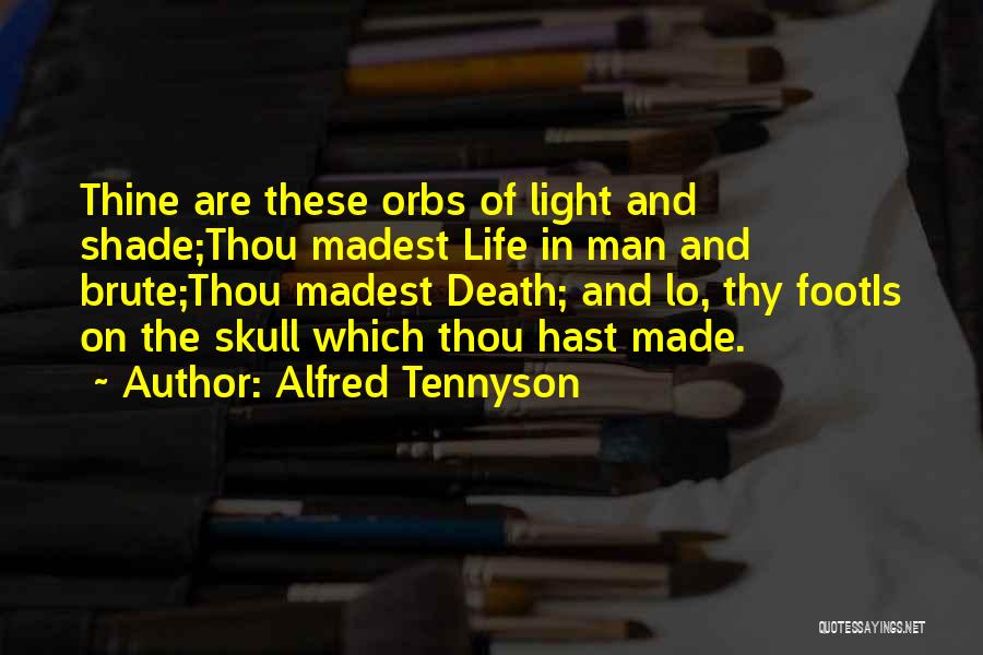 Alfred Tennyson Quotes: Thine Are These Orbs Of Light And Shade;thou Madest Life In Man And Brute;thou Madest Death; And Lo, Thy Footis