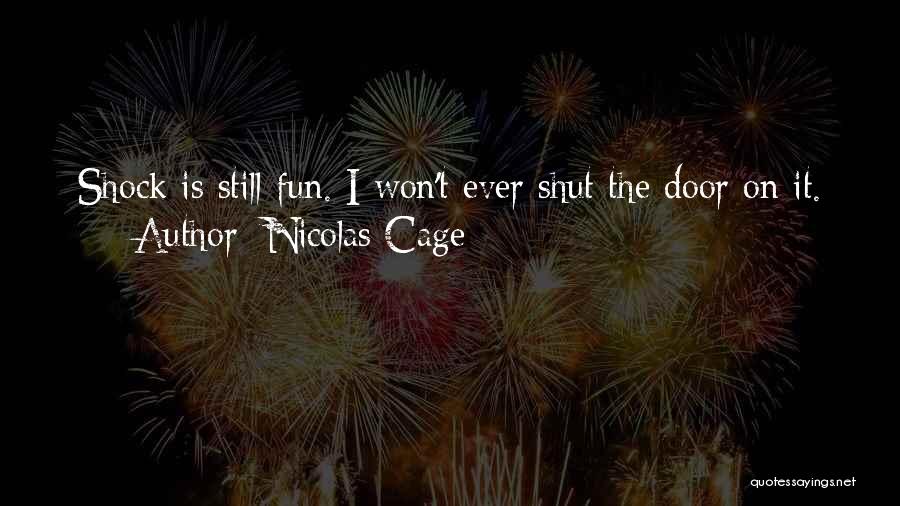 Nicolas Cage Quotes: Shock Is Still Fun. I Won't Ever Shut The Door On It.