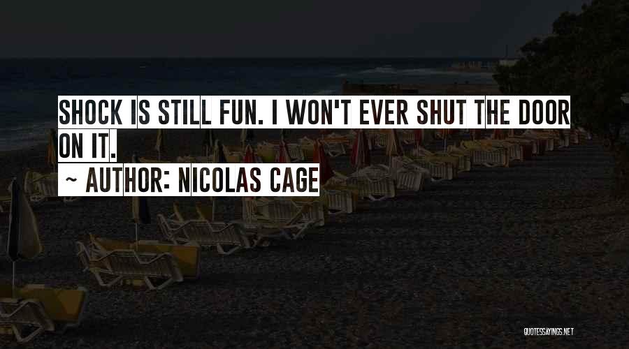 Nicolas Cage Quotes: Shock Is Still Fun. I Won't Ever Shut The Door On It.
