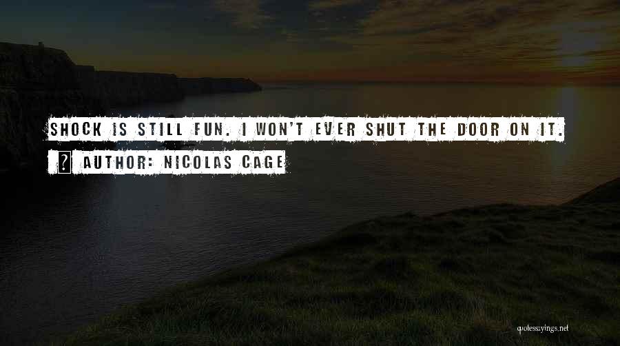 Nicolas Cage Quotes: Shock Is Still Fun. I Won't Ever Shut The Door On It.