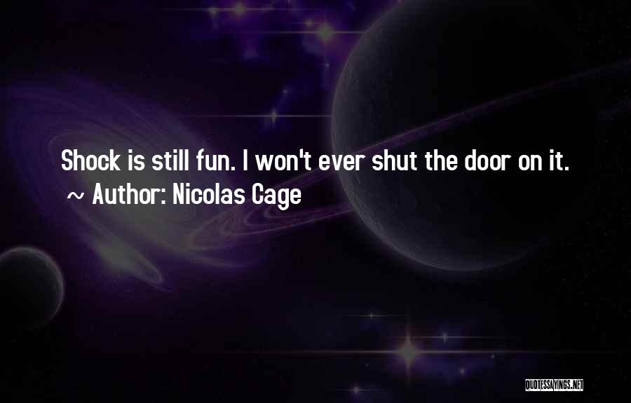 Nicolas Cage Quotes: Shock Is Still Fun. I Won't Ever Shut The Door On It.