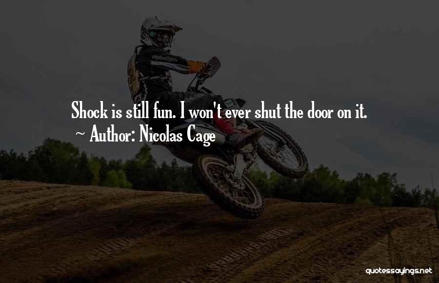 Nicolas Cage Quotes: Shock Is Still Fun. I Won't Ever Shut The Door On It.