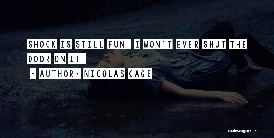 Nicolas Cage Quotes: Shock Is Still Fun. I Won't Ever Shut The Door On It.