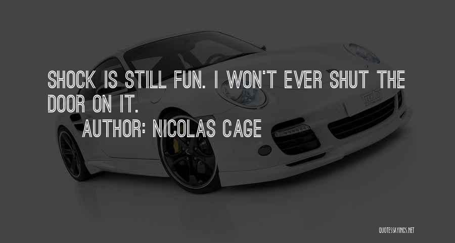 Nicolas Cage Quotes: Shock Is Still Fun. I Won't Ever Shut The Door On It.