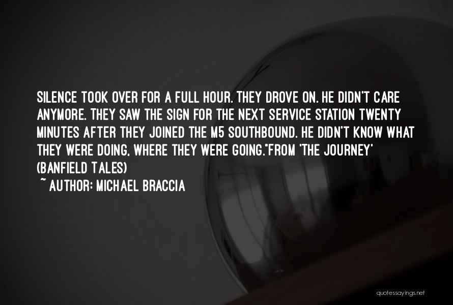 Michael Braccia Quotes: Silence Took Over For A Full Hour. They Drove On. He Didn't Care Anymore. They Saw The Sign For The