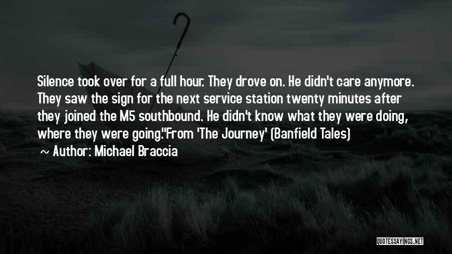 Michael Braccia Quotes: Silence Took Over For A Full Hour. They Drove On. He Didn't Care Anymore. They Saw The Sign For The