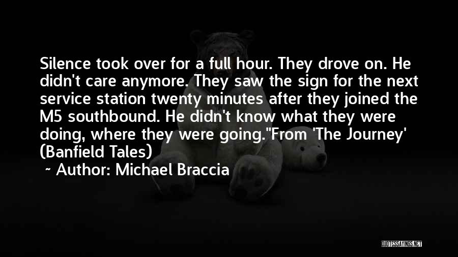 Michael Braccia Quotes: Silence Took Over For A Full Hour. They Drove On. He Didn't Care Anymore. They Saw The Sign For The