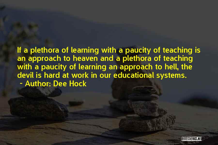 Dee Hock Quotes: If A Plethora Of Learning With A Paucity Of Teaching Is An Approach To Heaven And A Plethora Of Teaching