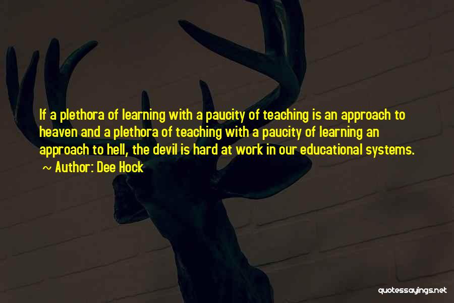 Dee Hock Quotes: If A Plethora Of Learning With A Paucity Of Teaching Is An Approach To Heaven And A Plethora Of Teaching