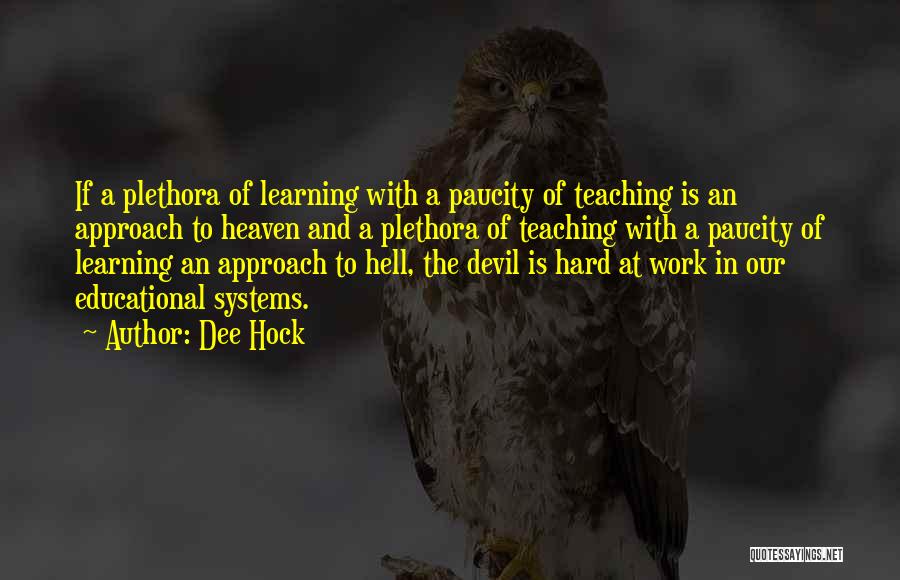 Dee Hock Quotes: If A Plethora Of Learning With A Paucity Of Teaching Is An Approach To Heaven And A Plethora Of Teaching