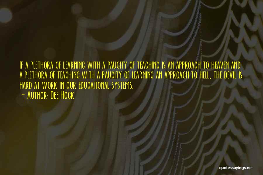 Dee Hock Quotes: If A Plethora Of Learning With A Paucity Of Teaching Is An Approach To Heaven And A Plethora Of Teaching