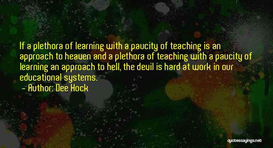 Dee Hock Quotes: If A Plethora Of Learning With A Paucity Of Teaching Is An Approach To Heaven And A Plethora Of Teaching