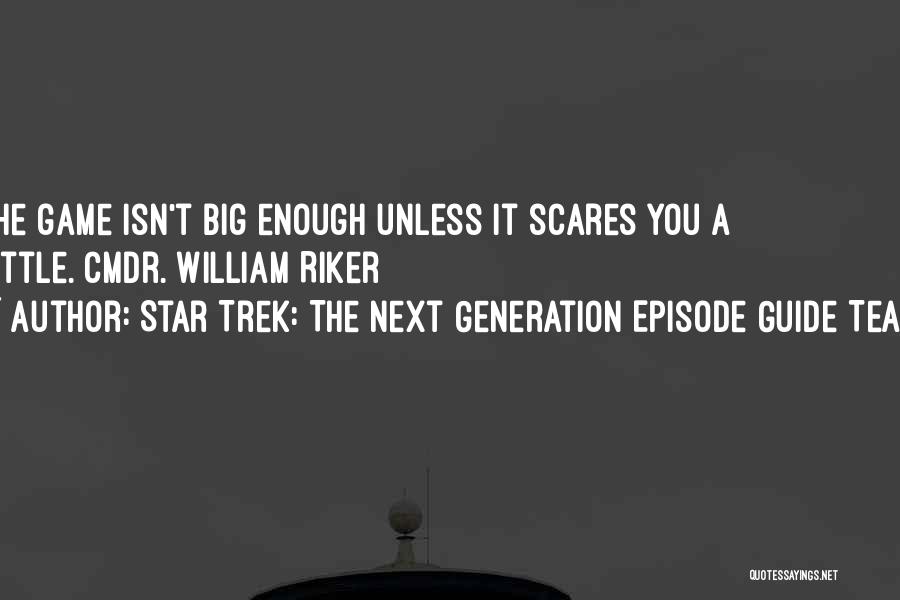 Star Trek: The Next Generation Episode Guide Team Quotes: The Game Isn't Big Enough Unless It Scares You A Little. Cmdr. William Riker