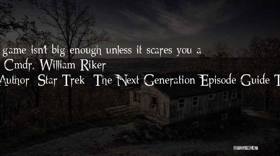 Star Trek: The Next Generation Episode Guide Team Quotes: The Game Isn't Big Enough Unless It Scares You A Little. Cmdr. William Riker