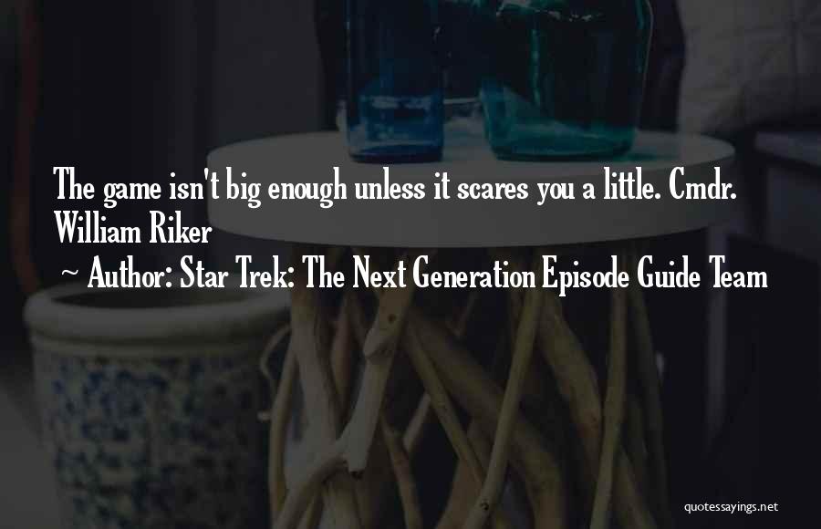 Star Trek: The Next Generation Episode Guide Team Quotes: The Game Isn't Big Enough Unless It Scares You A Little. Cmdr. William Riker