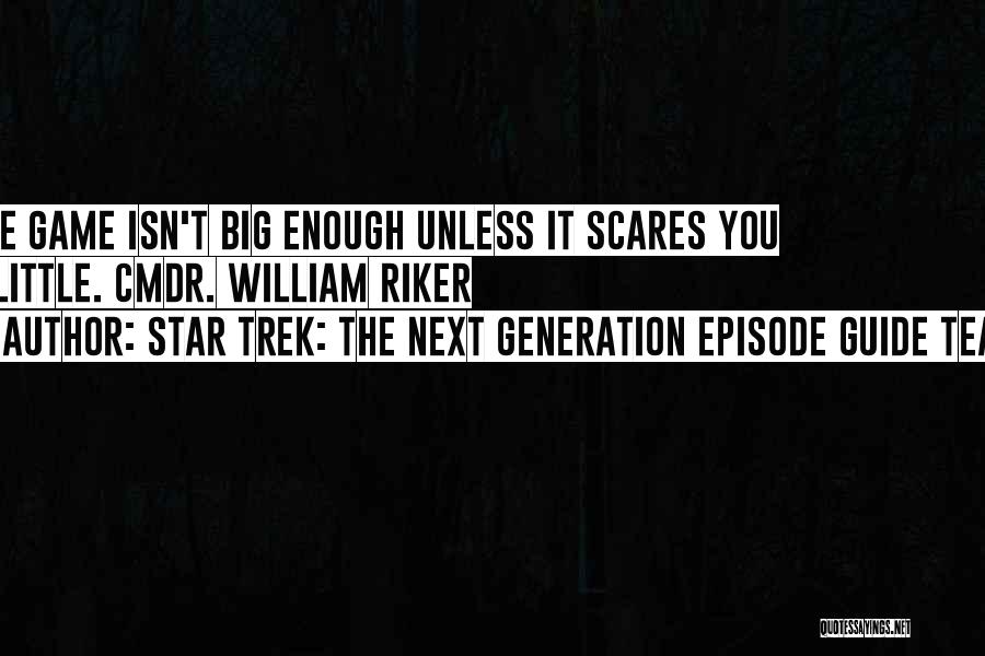 Star Trek: The Next Generation Episode Guide Team Quotes: The Game Isn't Big Enough Unless It Scares You A Little. Cmdr. William Riker