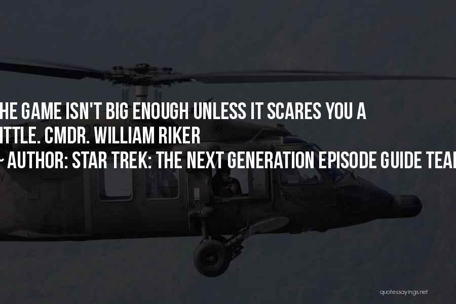 Star Trek: The Next Generation Episode Guide Team Quotes: The Game Isn't Big Enough Unless It Scares You A Little. Cmdr. William Riker