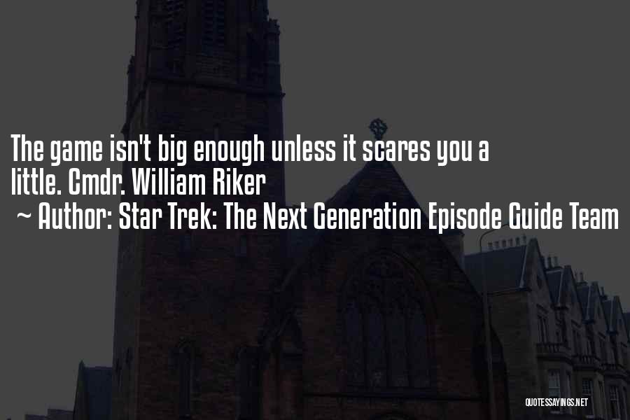 Star Trek: The Next Generation Episode Guide Team Quotes: The Game Isn't Big Enough Unless It Scares You A Little. Cmdr. William Riker