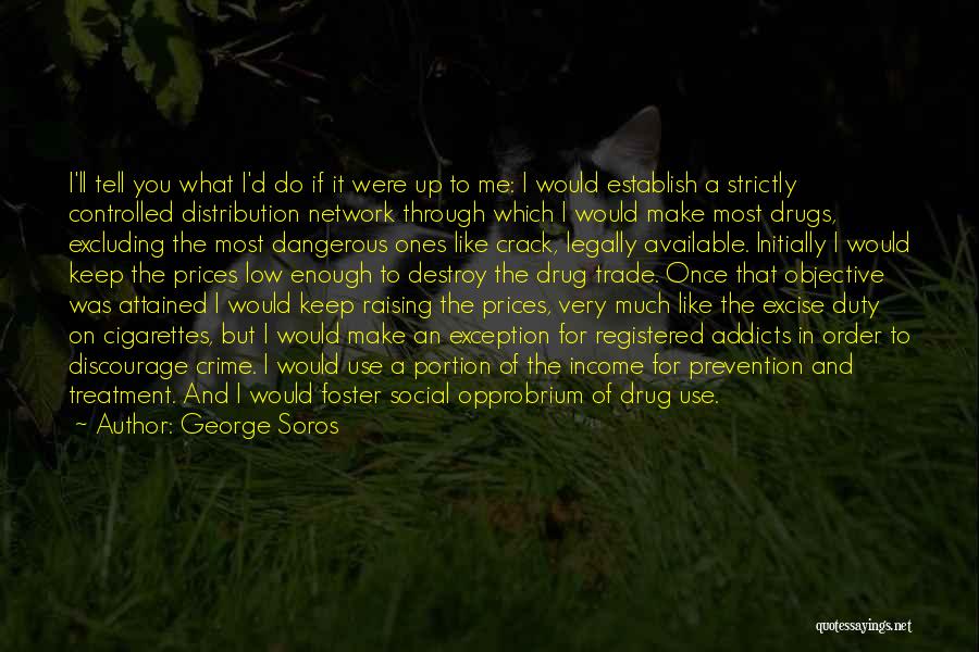 George Soros Quotes: I'll Tell You What I'd Do If It Were Up To Me: I Would Establish A Strictly Controlled Distribution Network