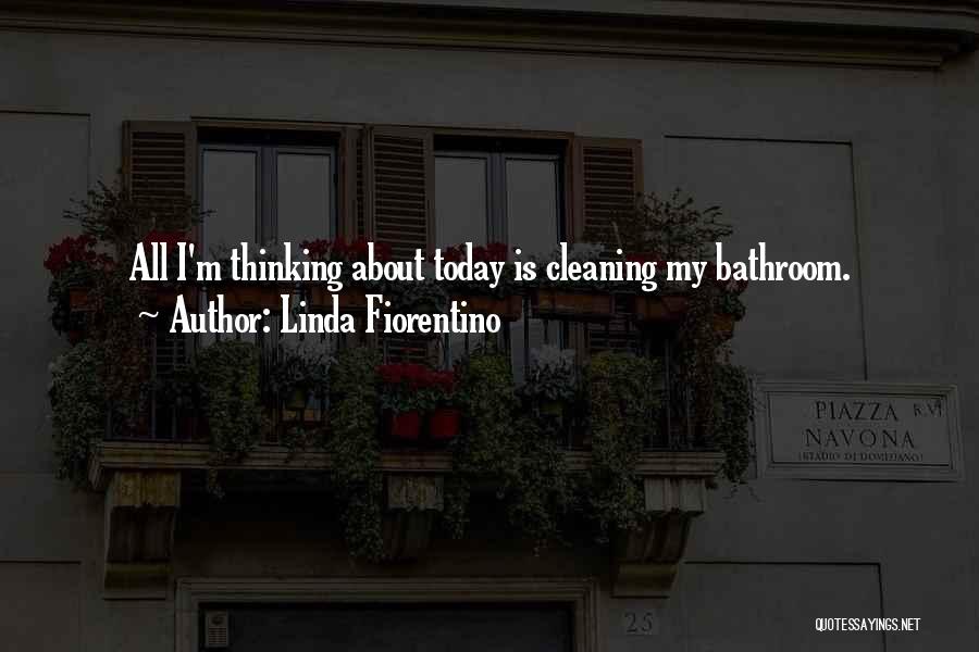 Linda Fiorentino Quotes: All I'm Thinking About Today Is Cleaning My Bathroom.
