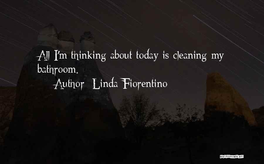 Linda Fiorentino Quotes: All I'm Thinking About Today Is Cleaning My Bathroom.