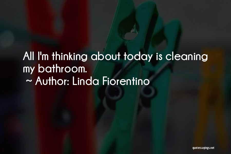 Linda Fiorentino Quotes: All I'm Thinking About Today Is Cleaning My Bathroom.