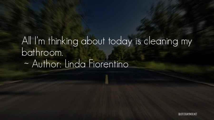 Linda Fiorentino Quotes: All I'm Thinking About Today Is Cleaning My Bathroom.