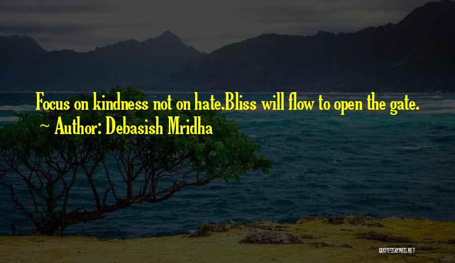 Debasish Mridha Quotes: Focus On Kindness Not On Hate.bliss Will Flow To Open The Gate.