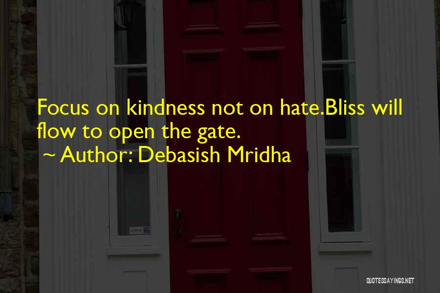 Debasish Mridha Quotes: Focus On Kindness Not On Hate.bliss Will Flow To Open The Gate.