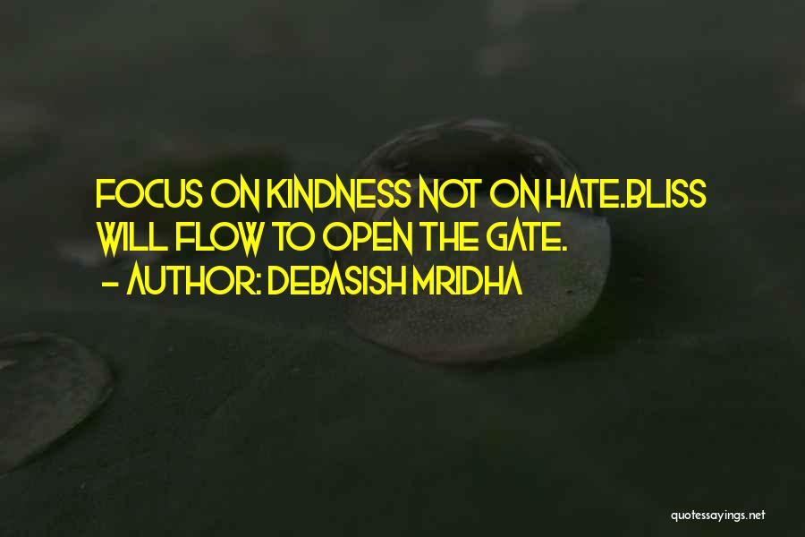 Debasish Mridha Quotes: Focus On Kindness Not On Hate.bliss Will Flow To Open The Gate.