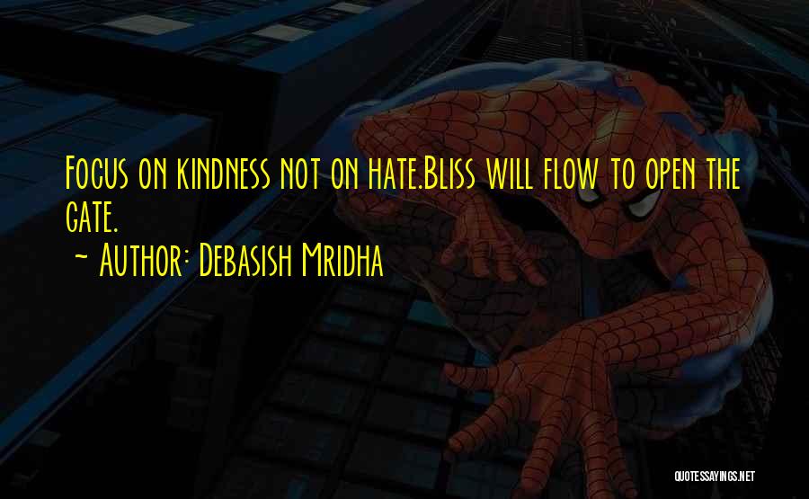 Debasish Mridha Quotes: Focus On Kindness Not On Hate.bliss Will Flow To Open The Gate.