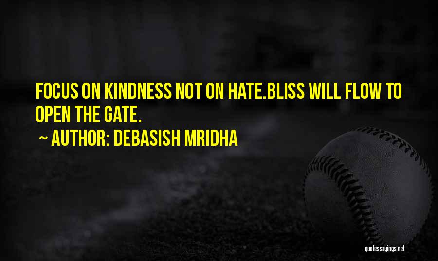 Debasish Mridha Quotes: Focus On Kindness Not On Hate.bliss Will Flow To Open The Gate.