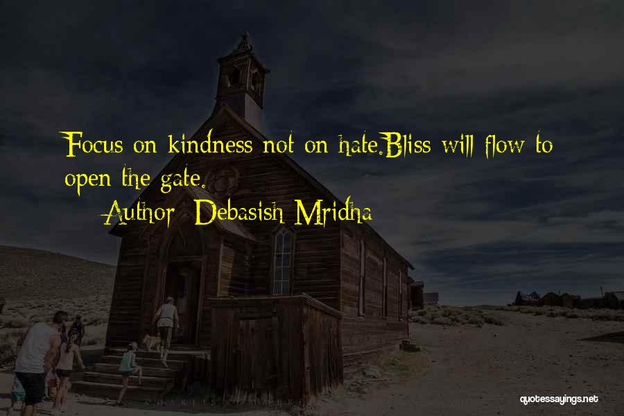 Debasish Mridha Quotes: Focus On Kindness Not On Hate.bliss Will Flow To Open The Gate.