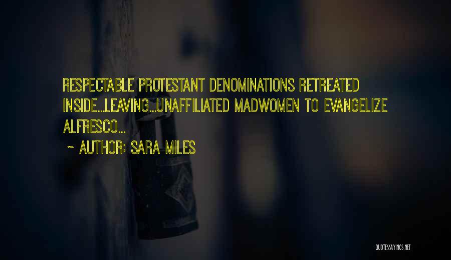 Sara Miles Quotes: Respectable Protestant Denominations Retreated Inside...leaving...unaffiliated Madwomen To Evangelize Alfresco...